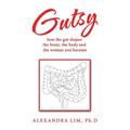 Gutsy: how the gut shapes the brain, the body and the woman you become - Paperback