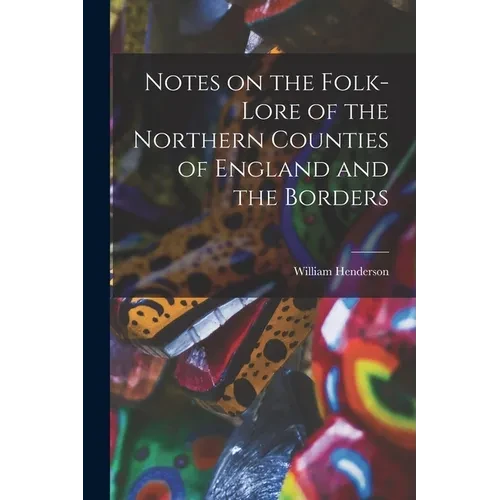 Notes on the Folk-lore of the Northern Counties of England and the Borders - Paperback