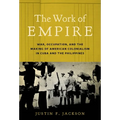 The Work of Empire: War, Occupation, and the Making of American Colonialism in Cuba and the Philippines - Paperback