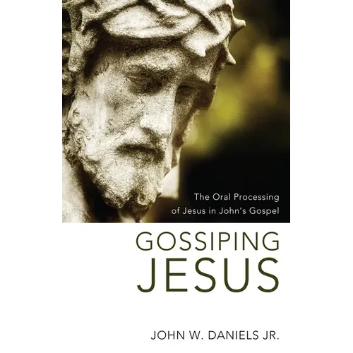 Gossiping Jesus: The Oral Processing of Jesus in John's Gospel - Hardcover