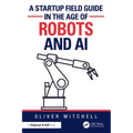 A Startup Field Guide in the Age of Robots and AI - Paperback