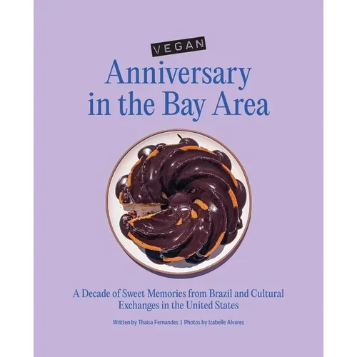 Vegan Anniversary in the Bay Area: A Decade of Sweet Memories from Brazil and Cultural Exchanges in the United States - Paperback