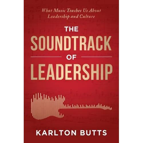 The Soundtrack of Leadership: What Music Teaches Us About Leadership and Culture - Paperback