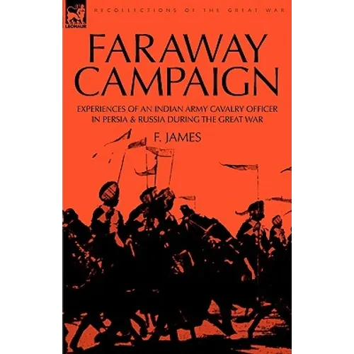 Faraway Campaign: Experiences of an Indian Army Cavalry Officer in Persia & Russia During the Great War - Paperback
