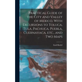 Practical Guide of the City and Valley of Mexico. With Excursions to Toluca, Tula, Pachuca, Puebla, Cuernavaca, etc., and two Maps - Hardcover