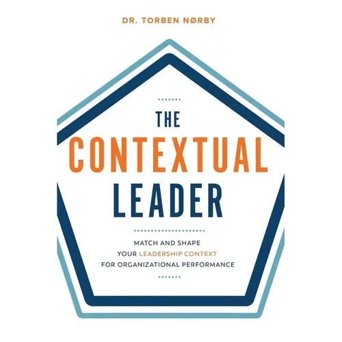 The Contextual Leader: Match and Shape Your Leadership Context for Organizational Performance - Paperback
