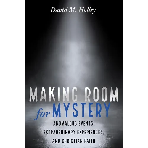 Making Room for Mystery: Anomalous Events, Extraordinary Experiences, and Christian Faith - Hardcover