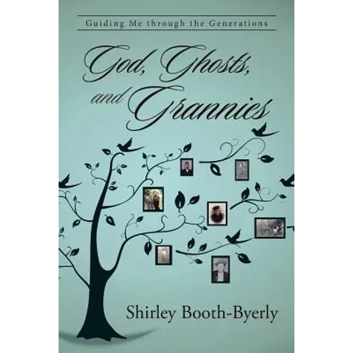God, Ghosts, and Grannies: Guiding Me Through the Generations - Paperback