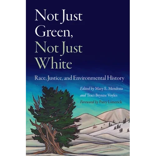 Not Just Green, Not Just White: Race, Justice, and Environmental History - Hardcover