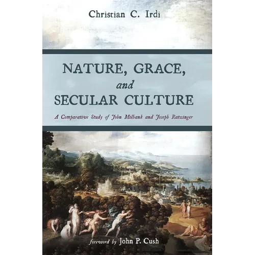 Nature, Grace, and Secular Culture: A Comparative Study of John Milbank and Joseph Ratzinger - Hardcover