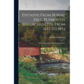 Epitaphs From Burial Hill, Plymouth, Massachusetts, From 1657 To 1892: With Biographical And Historical Notes - Paperback