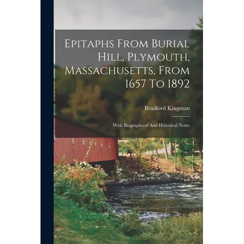 Epitaphs From Burial Hill, Plymouth, Massachusetts, From 1657 To 1892: With Biographical And Historical Notes - Paperback