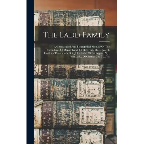 The Ladd Family: A Genealogical And Biographical Memoir Of The Descendants Of Daniel Ladd, Of Haverhill, Mass., Joseph Ladd, Of Portsmo - Hardcover