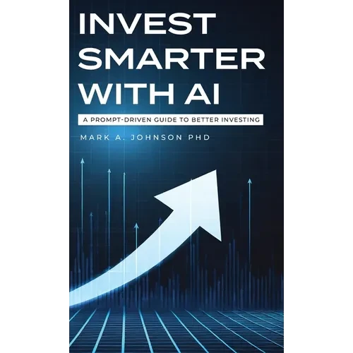 Invest Smarter with AI: A Prompt-Driven Guide to Better Investing - Hardcover