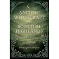 Ancient Witchcraft of the Scottish Highlands: Magic, Seers, and Second Sight - Hardcover