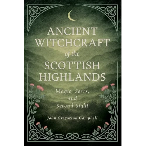 Ancient Witchcraft of the Scottish Highlands: Magic, Seers, and Second Sight - Hardcover