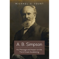 A. B. Simpson: His Message and Impact on the Third Great Awakening - Hardcover