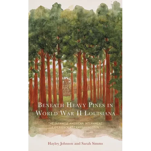 Beneath Heavy Pines in World War II Louisiana: The Japanese American Internment Experience at Camp Livingston - Paperback