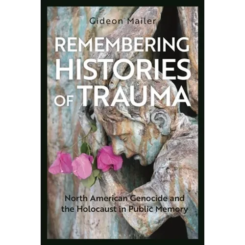 Remembering Histories of Trauma: North American Genocide and the Holocaust in Public Memory - Paperback