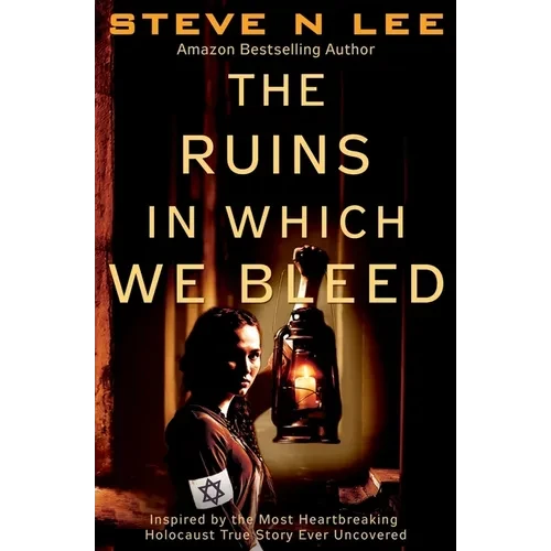 The Ruins in Which We Bleed: Inspired by the Most Heartbreaking Holocaust True Story Ever Uncovered - Paperback