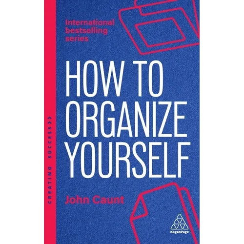 How to Organize Yourself: Simple Ways to Take Control, Save Time and Work More Efficiently - Paperback
