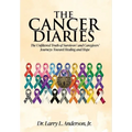 The Cancer Diaries: The Unfiltered Truth of Survivors' and Caregivers' Journeys Toward Healing and Hope - Hardcover