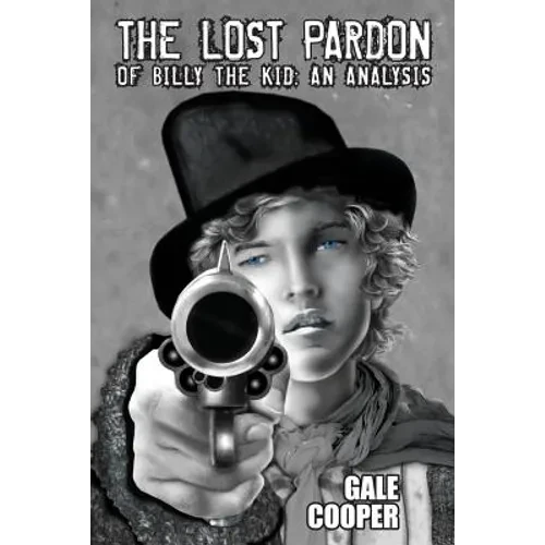 The Lost Pardon of Billy the Kid: An Analysis Factoring in the Santa Fe Ring, Governor Lew Wallace's Dilemma, and a Territory in Rebellion - Paperback