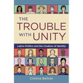 The Trouble with Unity: Latino Politics and the Creation of Identity