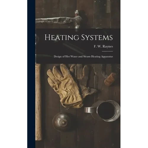 Heating Systems: Design of Hot Water and Steam Heating Apparatus - Hardcover