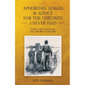 Aphorisms, Adages & Advice for the Children I Never Had