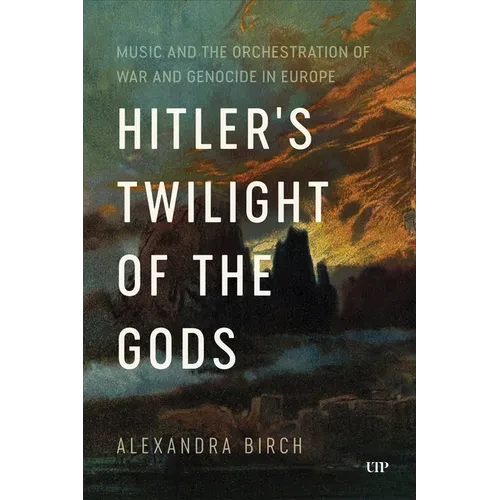 Hitler's Twilight of the Gods: Music and the Orchestration of War and Genocide in Europe - Paperback