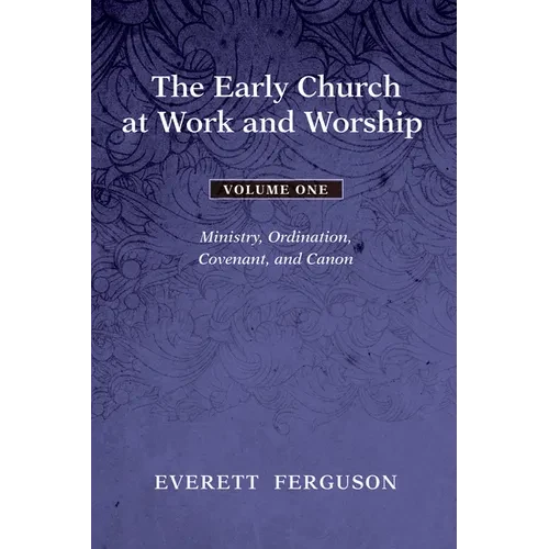 The Early Church at Work and Worship - Volume 1: Ministry, Ordination, Covenant, and Canon - Paperback