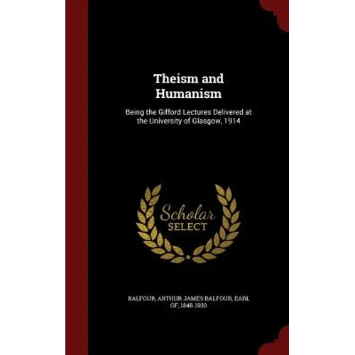 Theism and Humanism: Being the Gifford Lectures Delivered at the University of Glasgow, 1914 - Hardcover