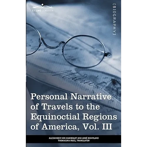 Personal Narrative of Travels to the Equinoctial Regions of America, Vol. III (in 3 Volumes): During the Years 1799-1804 - Paperback