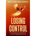 Losing Control: Your Pathway to Experiencing A Life Of Happiness And Joy - Paperback