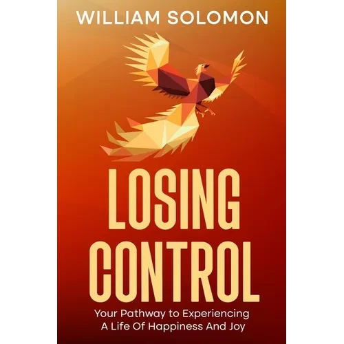 Losing Control: Your Pathway to Experiencing A Life Of Happiness And Joy - Paperback