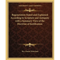 Regeneration Stated and Explained According to Scripture and Antiquity with a Summary View of the Doctrine of Justification - Paperback