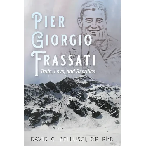 Pier Giorgio Frassati: Truth, Love, and Sacrifice - Hardcover