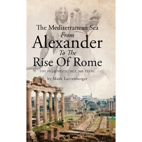 The Mediterranean Sea From Alexander To The Rise Of Rome: The Hellenistic Age, 360-133 BC - Hardcover