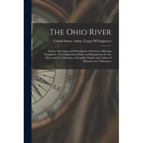 The Ohio River: Charts, Drawings, and Description of Features Affecting Navigation, War Department Rules and Regulations for the River - Paperback