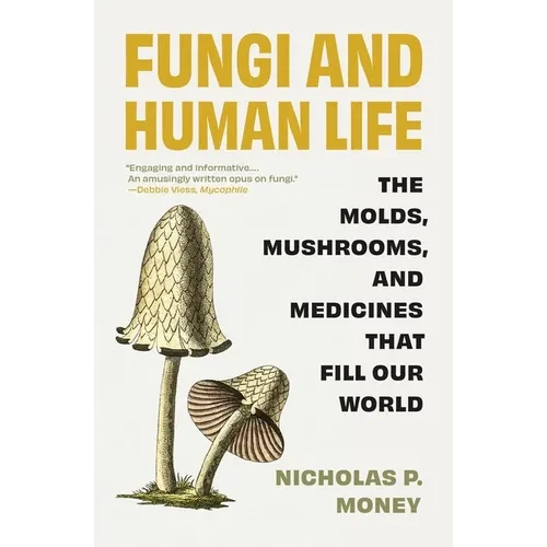 Fungi and Human Life: The Molds, Mushrooms, and Medicines That Fill Our World - Paperback