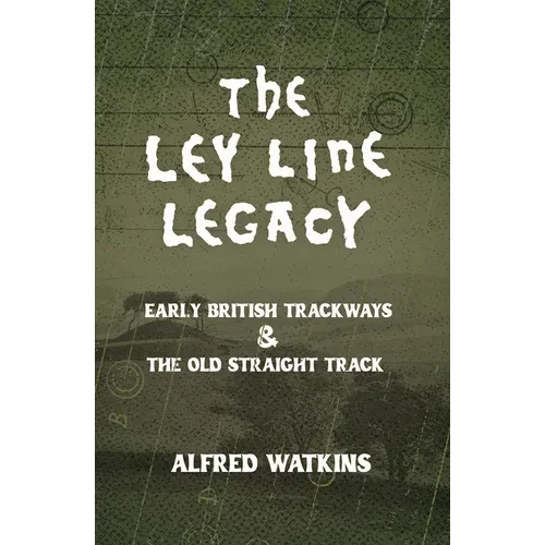The Ley Line Legacy: Watkins' Early British Trackways and the Old Straight Track - Paperback