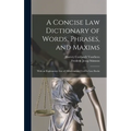 A Concise Law Dictionary of Words, Phrases, and Maxims: With an Explanatory List of Abbreviations Used in Law Books