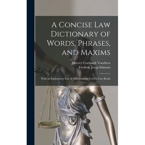 A Concise Law Dictionary of Words, Phrases, and Maxims: With an Explanatory List of Abbreviations Used in Law Books
