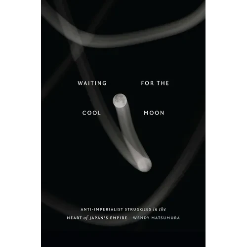 Waiting for the Cool Moon: Anti-Imperialist Struggles in the Heart of Japan's Empire - Hardcover