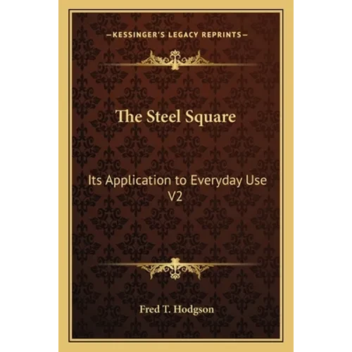 The Steel Square: Its Application to Everyday Use V2 - Paperback