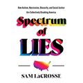 Spectrum of Lies: How Autism, Narcissism, Obscurity, and Social Justice Are Collectively Disabling America - Paperback