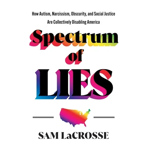 Spectrum of Lies: How Autism, Narcissism, Obscurity, and Social Justice Are Collectively Disabling America - Paperback