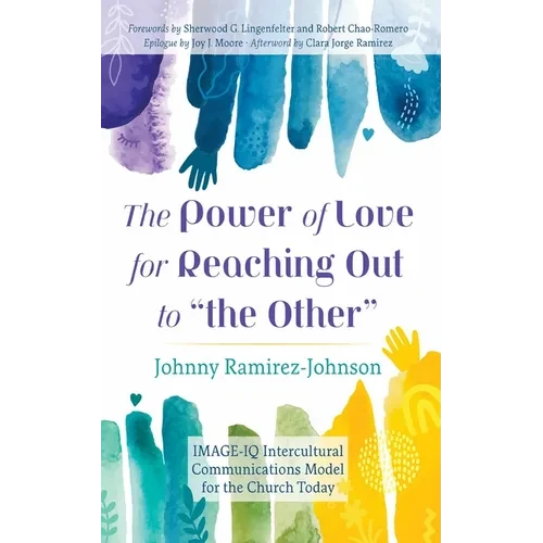 The Power of Love for Reaching Out to "The Other": Image-IQ Intercultural Communications Model for the Church Today - Hardcover