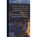 Locke's Travels in France, 1675-1679, as Related in His Journals, Correspondence and Other Papers - Hardcover
